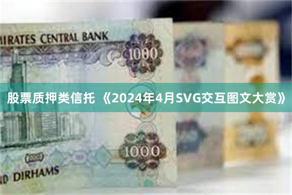 股票质押类信托 《2024年4月SVG交互图文大赏》