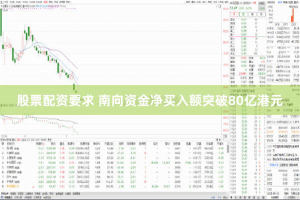 股票配资要求 南向资金净买入额突破80亿港元