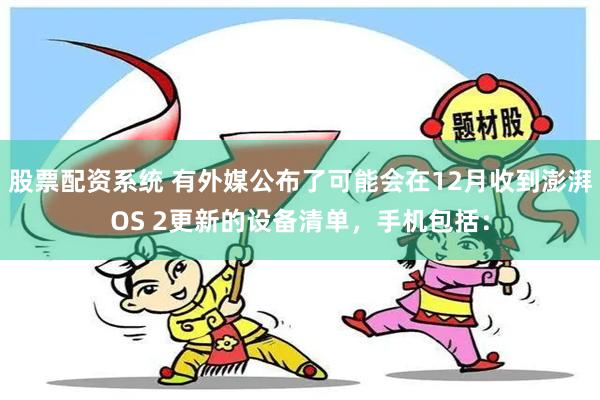 股票配资系统 有外媒公布了可能会在12月收到澎湃OS 2更新的设备清单，手机包括：