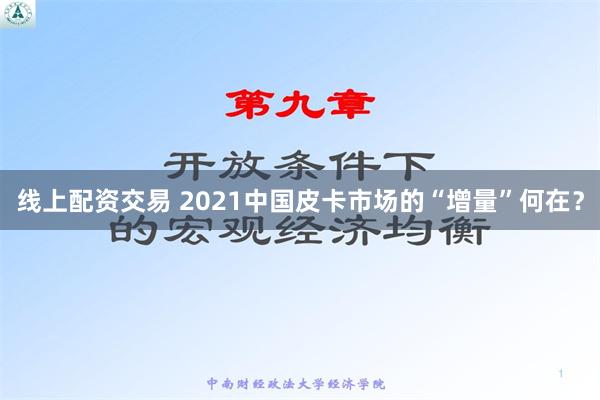 线上配资交易 2021中国皮卡市场的“增量”何在？